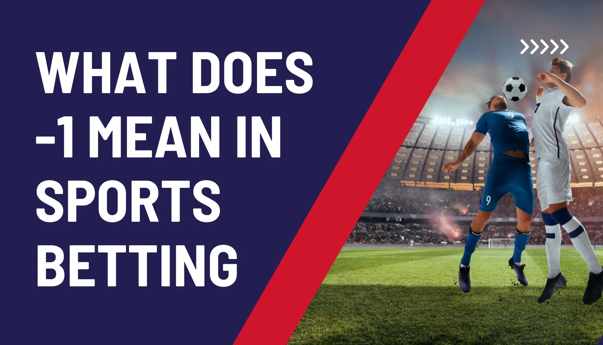 The image depicts two soccer players in action, one wearing a blue kit and the other in white. They are both focused on heading a soccer ball. The background shows a blurred image of a packed stadium with lights illuminating the evening sky. The text in the image reads: “WHAT DOES -1 MEAN IN SPORTS BETTING.”