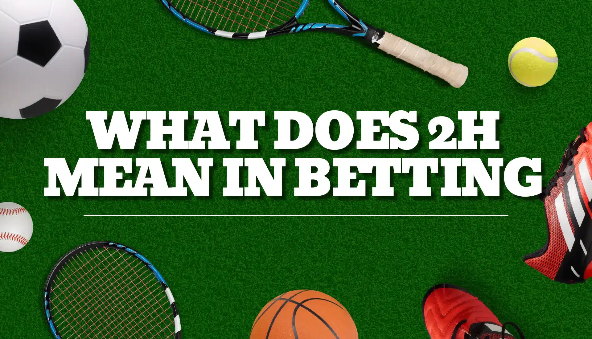 arious sports equipment including a soccer ball, tennis rackets, baseball, basketball, and running shoes on a green field background with the text ‘WHAT DOES 2H MEAN IN BETTING’ displayed prominently
