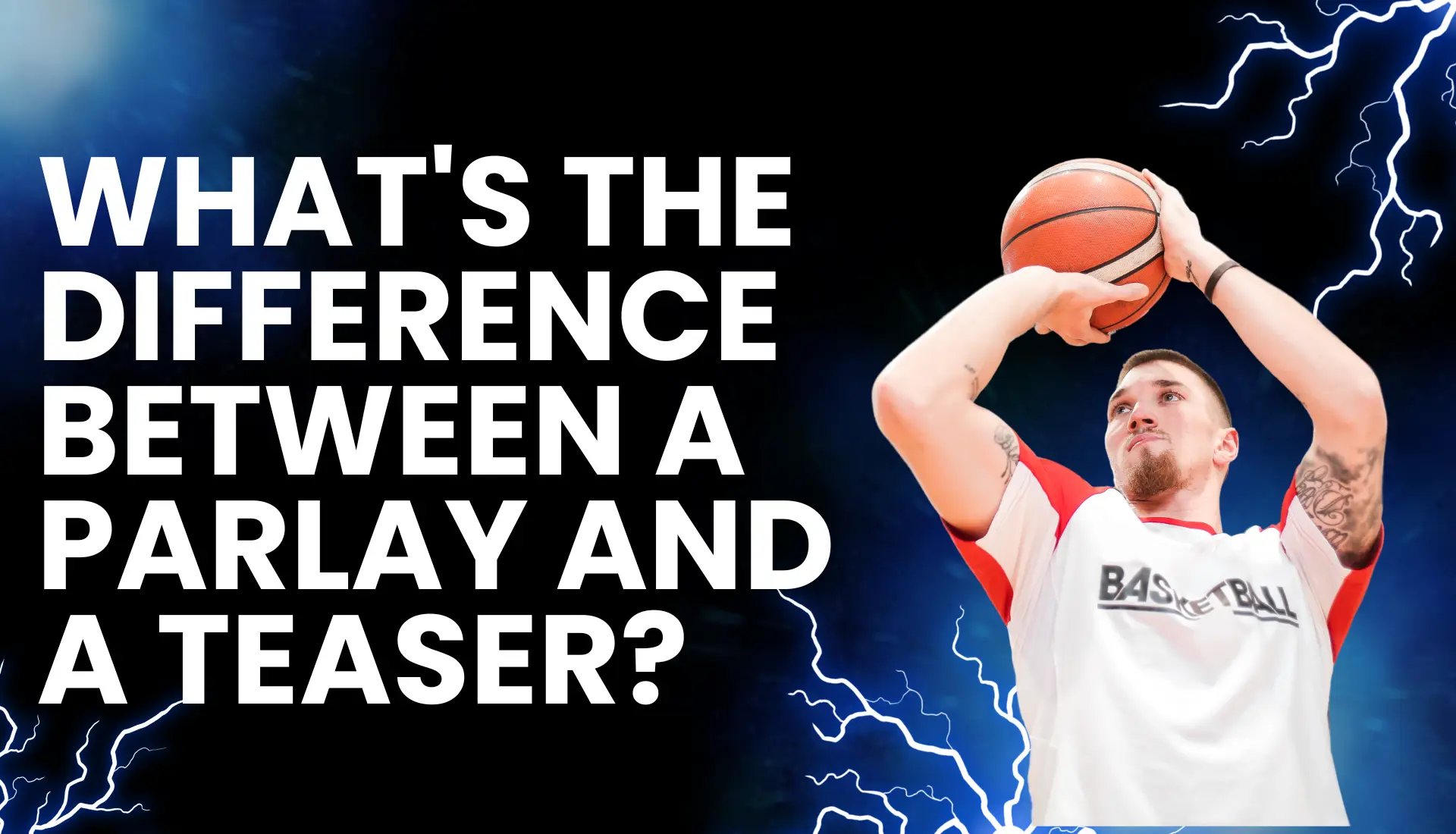 The image portrays a dynamic scene: a basketball player, clad in a white jersey with “BASKETBALL” emblazoned on it, is captured mid-action, ball raised above their head. The question “WHAT’S THE DIFFERENCE BETWEEN A PARLAY AND A TEASER?” boldly stands out in white against an electric blue background, accentuated by lightning bolt-like visual effects.